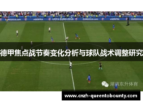 德甲焦点战节奏变化分析与球队战术调整研究