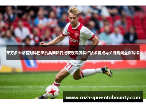 莱万多夫斯基对阵巴萨的美洲杯赛场表现深度解析技术特点与关键瞬间全面解读