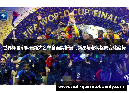 世界杯国家队最新大名单全面解析豪门新星与老将格局变化趋势