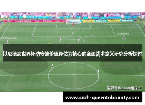 以厄德高世界杯防守端价值评估为核心的全面战术意义研究分析探讨