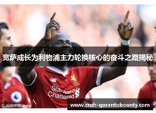 宽萨成长为利物浦主力轮换核心的奋斗之路揭秘