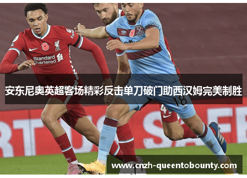 安东尼奥英超客场精彩反击单刀破门助西汉姆完美制胜 安东尼奥英超客场精彩反击单刀破门助西汉姆完美制胜
