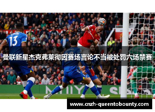 曼联新星杰克弗莱彻因赛场言论不当被处罚六场禁赛