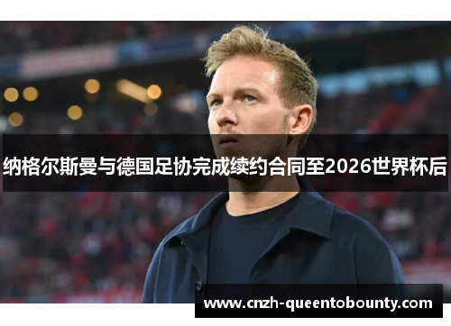 纳格尔斯曼与德国足协完成续约合同至2026世界杯后