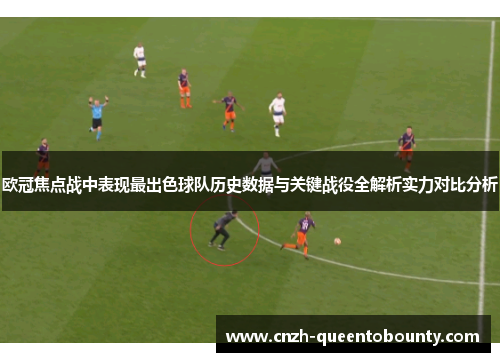 欧冠焦点战中表现最出色球队历史数据与关键战役全解析实力对比分析