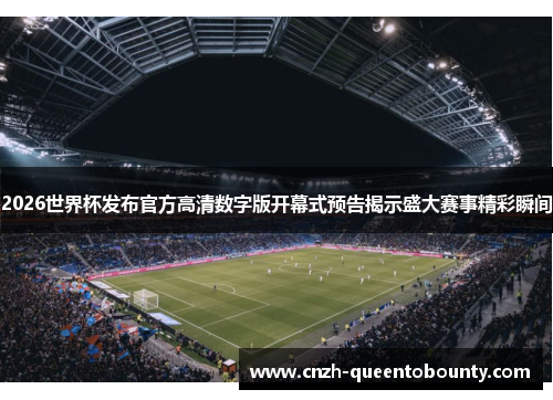 2026世界杯发布官方高清数字版开幕式预告揭示盛大赛事精彩瞬间 2026世界杯发布官方高清数字版开幕式预告揭示盛大赛事精彩瞬间