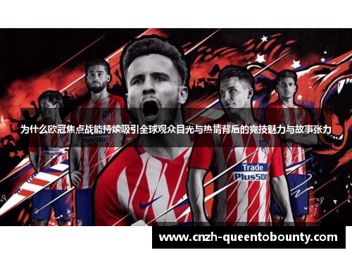 为什么欧冠焦点战能持续吸引全球观众目光与热情背后的竞技魅力与故事张力