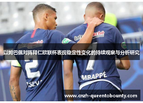 以姆巴佩对阵拜仁欧联杯表现稳定性变化的持续观察与分析研究