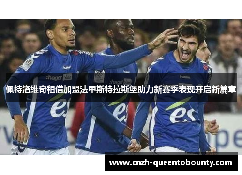 佩特洛维奇租借加盟法甲斯特拉斯堡助力新赛季表现开启新篇章
